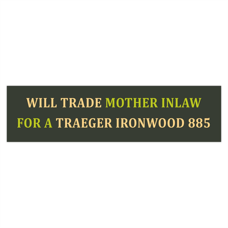 WILL TRADE MOTHER INLAW FOR A TRAEGER IRONWOOD 885 Bumper Stickers