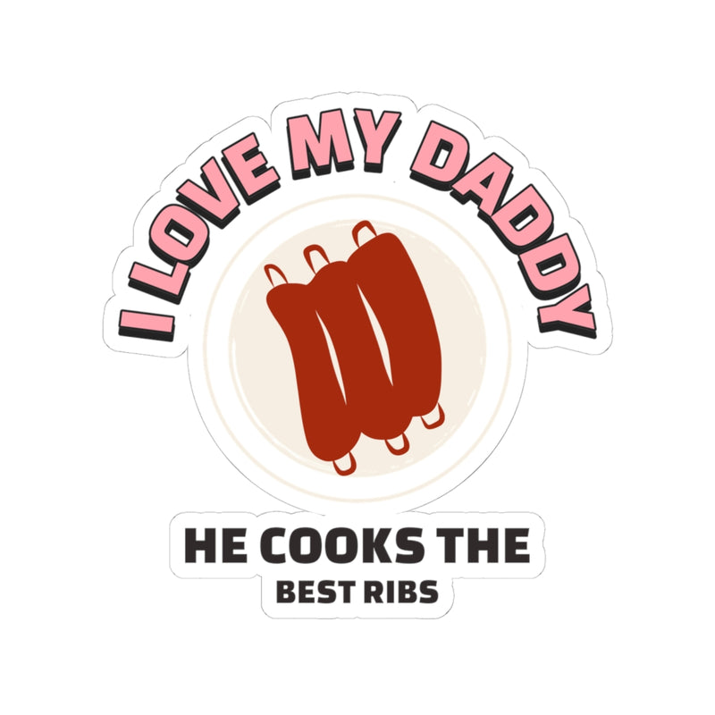 I Love My Daddy He Cooks The Best Ribs / Sticker