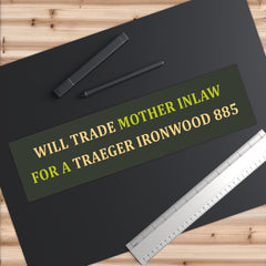 WILL TRADE MOTHER INLAW FOR A TRAEGER IRONWOOD 885 Bumper Stickers