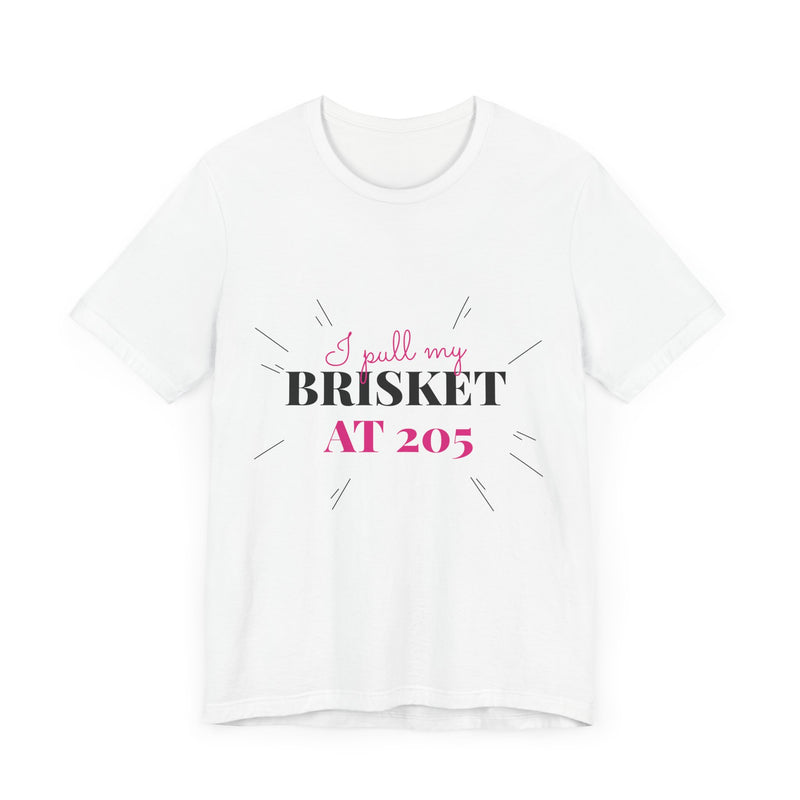 I Pull My Brisket at 205 / Unisex Jersey Short Sleeve Tee