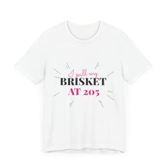 I Pull My Brisket at 205 / Unisex Jersey Short Sleeve Tee