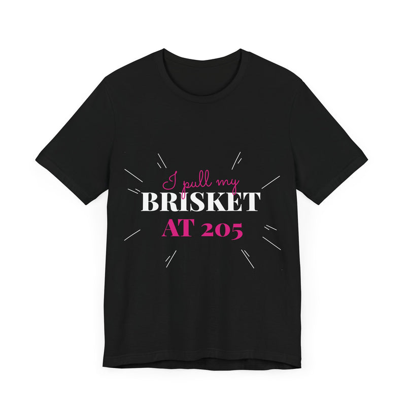 I Pull My Brisket at 205 / Unisex Jersey Short Sleeve Tee