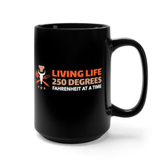 Living Life 250 Degrees Fahrenheit at a Time / Black Mug 15oz