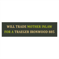 WILL TRADE MOTHER INLAW FOR A TRAEGER IRONWOOD 885 Bumper Stickers