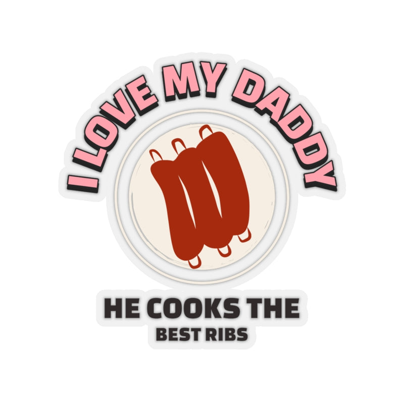 I Love My Daddy He Cooks The Best Ribs / Sticker